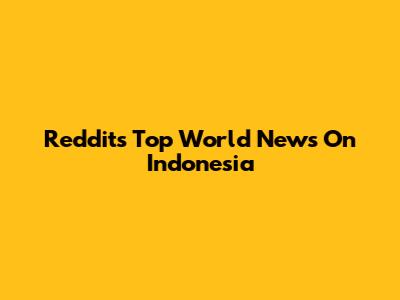 Reddit's Top World News On Indonesia