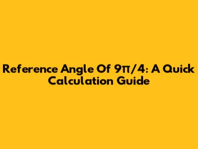 Reference Angle Of 9π/4: A Quick Calculation Guide