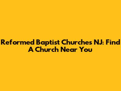 Reformed Baptist Churches NJ: Find A Church Near You
