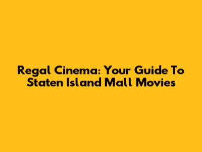 Regal Cinema: Your Guide To Staten Island Mall Movies