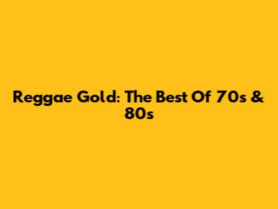 Reggae Gold: The Best Of 70s & 80s