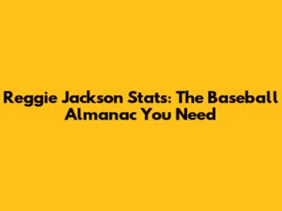 Reggie Jackson Stats: The Baseball Almanac You Need