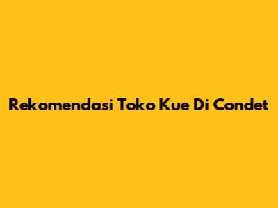 Rekomendasi Toko Kue Di Condet