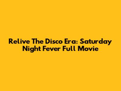 Relive The Disco Era: Saturday Night Fever Full Movie