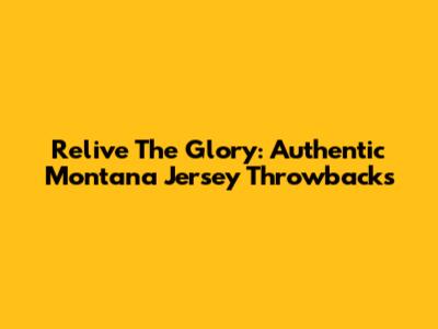 Relive The Glory: Authentic Montana Jersey Throwbacks