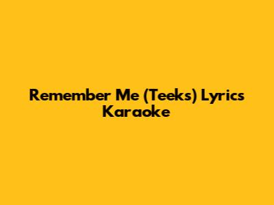 Remember Me (Teeks) Lyrics Karaoke