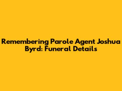 Remembering Parole Agent Joshua Byrd: Funeral Details