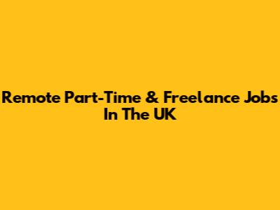 Remote Part-Time & Freelance Jobs In The UK