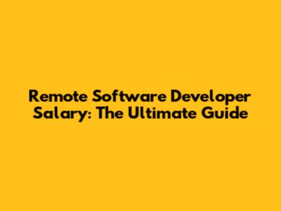 Remote Software Developer Salary: The Ultimate Guide