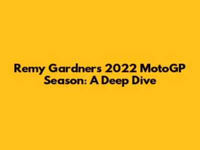 Remy Gardner's 2022 MotoGP Season: A Deep Dive