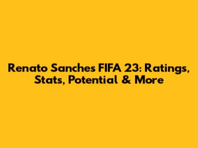 Renato Sanches FIFA 23: Ratings, Stats, Potential & More