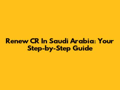 Renew CR In Saudi Arabia: Your Step-by-Step Guide
