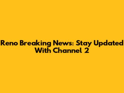 Reno Breaking News: Stay Updated With Channel 2