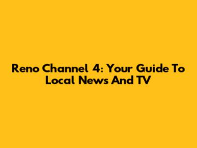 Reno Channel 4: Your Guide To Local News And TV