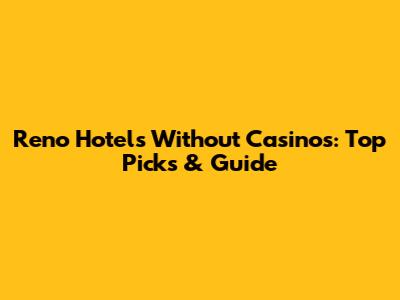 Reno Hotels Without Casinos: Top Picks & Guide