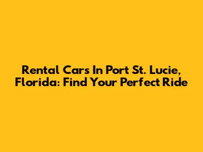 Rental Cars In Port St. Lucie, Florida: Find Your Perfect Ride