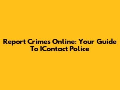 Report Crimes Online: Your Guide To IContact Police