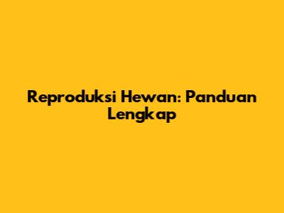 Reproduksi Hewan: Panduan Lengkap