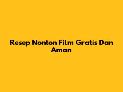 Resep Nonton Film Gratis Dan Aman