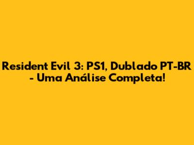 Resident Evil 3: PS1, Dublado PT-BR - Uma Análise Completa!