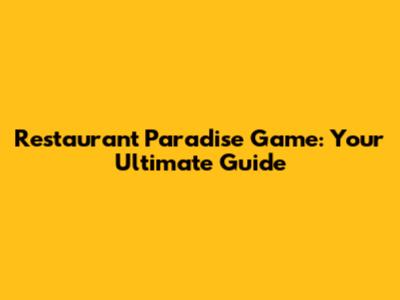 Restaurant Paradise Game: Your Ultimate Guide