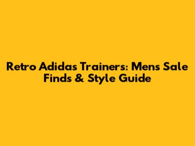 Retro Adidas Trainers: Men's Sale Finds & Style Guide