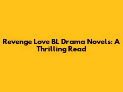 Revenge Love BL Drama Novels: A Thrilling Read