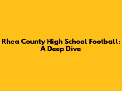 Rhea County High School Football: A Deep Dive