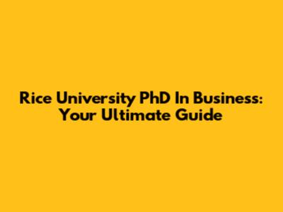 Rice University PhD In Business: Your Ultimate Guide