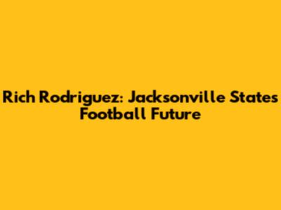 Rich Rodriguez: Jacksonville State's Football Future