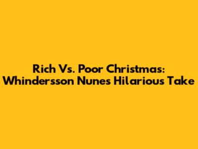 Rich Vs. Poor Christmas: Whindersson Nunes' Hilarious Take