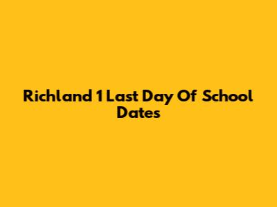 Richland 1 Last Day Of School Dates
