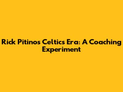 Rick Pitino's Celtics Era: A Coaching Experiment