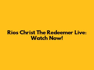 Rio's Christ The Redeemer Live: Watch Now!