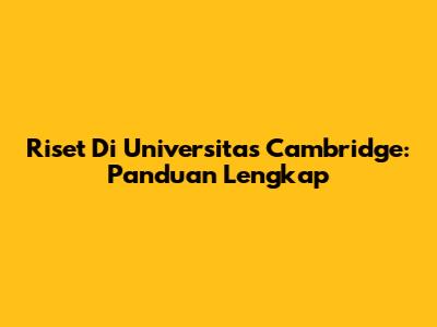 Riset Di Universitas Cambridge: Panduan Lengkap