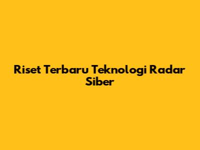 Riset Terbaru Teknologi Radar Siber
