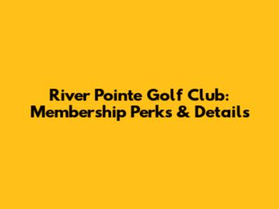 River Pointe Golf Club: Membership Perks & Details