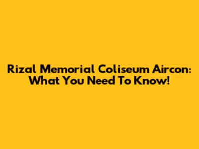 Rizal Memorial Coliseum Aircon: What You Need To Know!