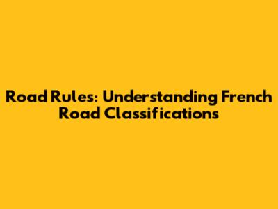 Road Rules: Understanding French Road Classifications