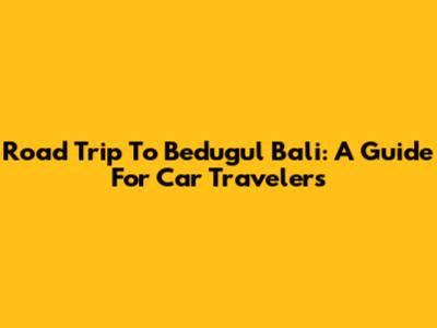 Road Trip To Bedugul Bali: A Guide For Car Travelers