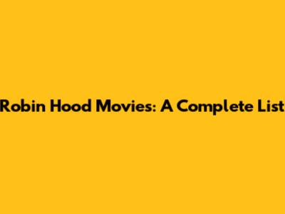 Robin Hood Movies: A Complete List