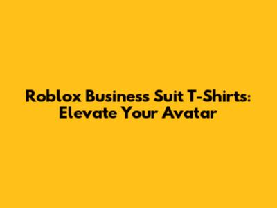 Roblox Business Suit T-Shirts: Elevate Your Avatar