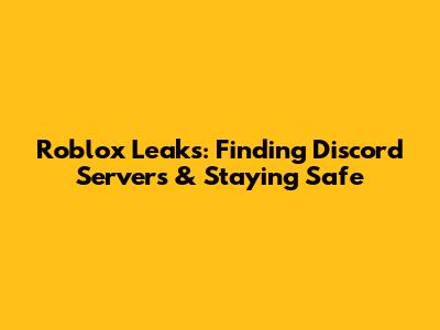Roblox Leaks: Finding Discord Servers & Staying Safe