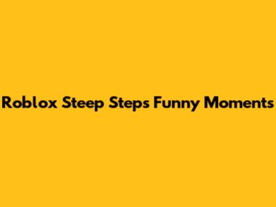 Roblox Steep Steps Funny Moments