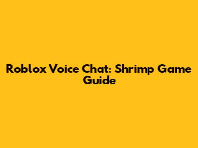 Roblox Voice Chat: Shrimp Game Guide