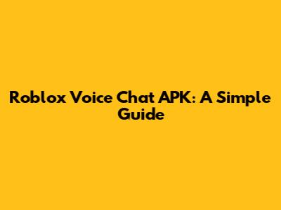 Roblox Voice Chat APK: A Simple Guide