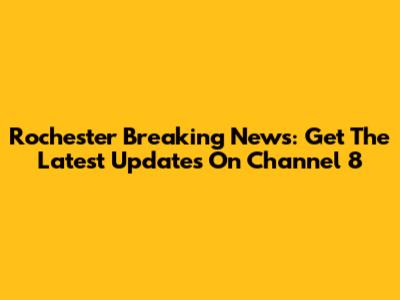 Rochester Breaking News: Get The Latest Updates On Channel 8