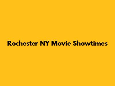 Rochester NY Movie Showtimes