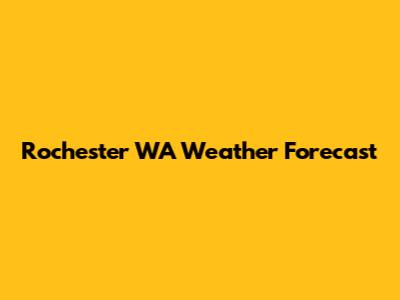 Rochester WA Weather Forecast