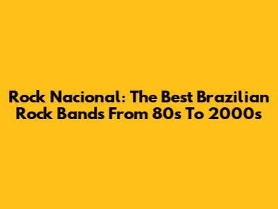 Rock Nacional: The Best Brazilian Rock Bands From 80s To 2000s